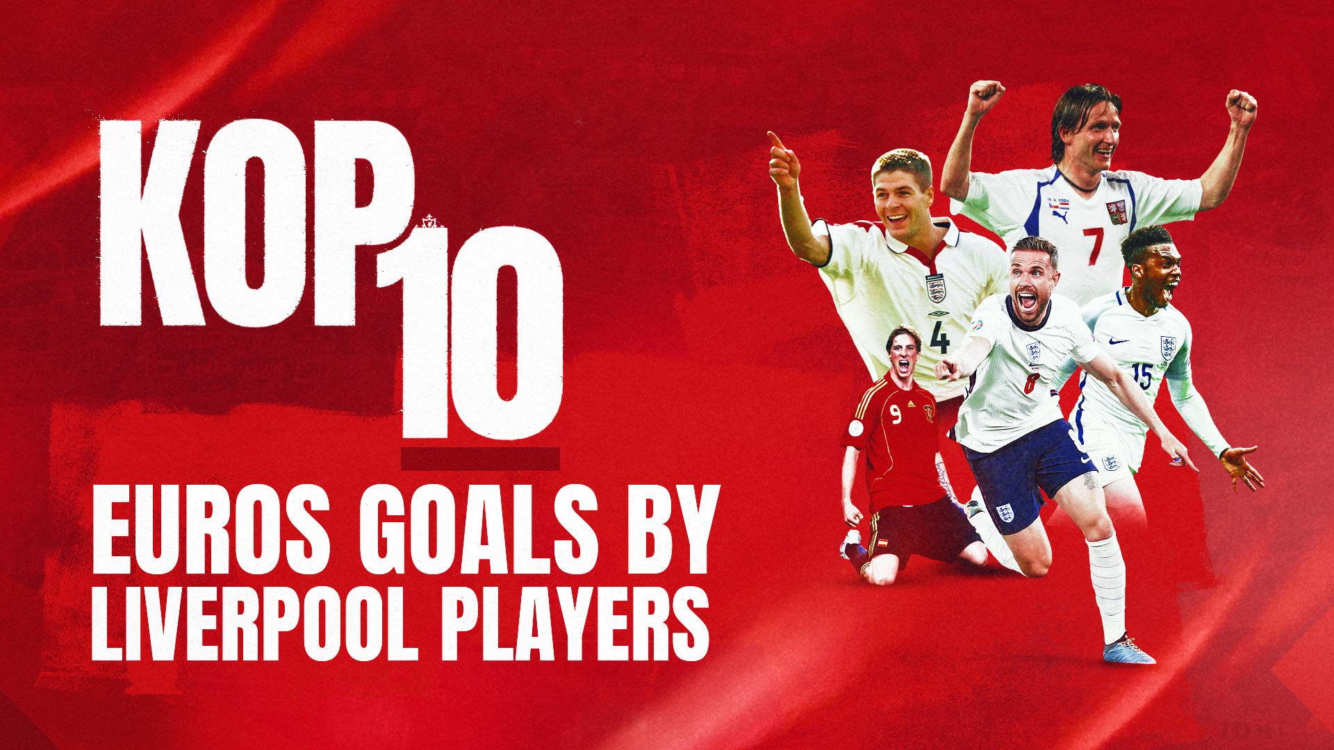 Kop 10: Euros goals by Liverpool players