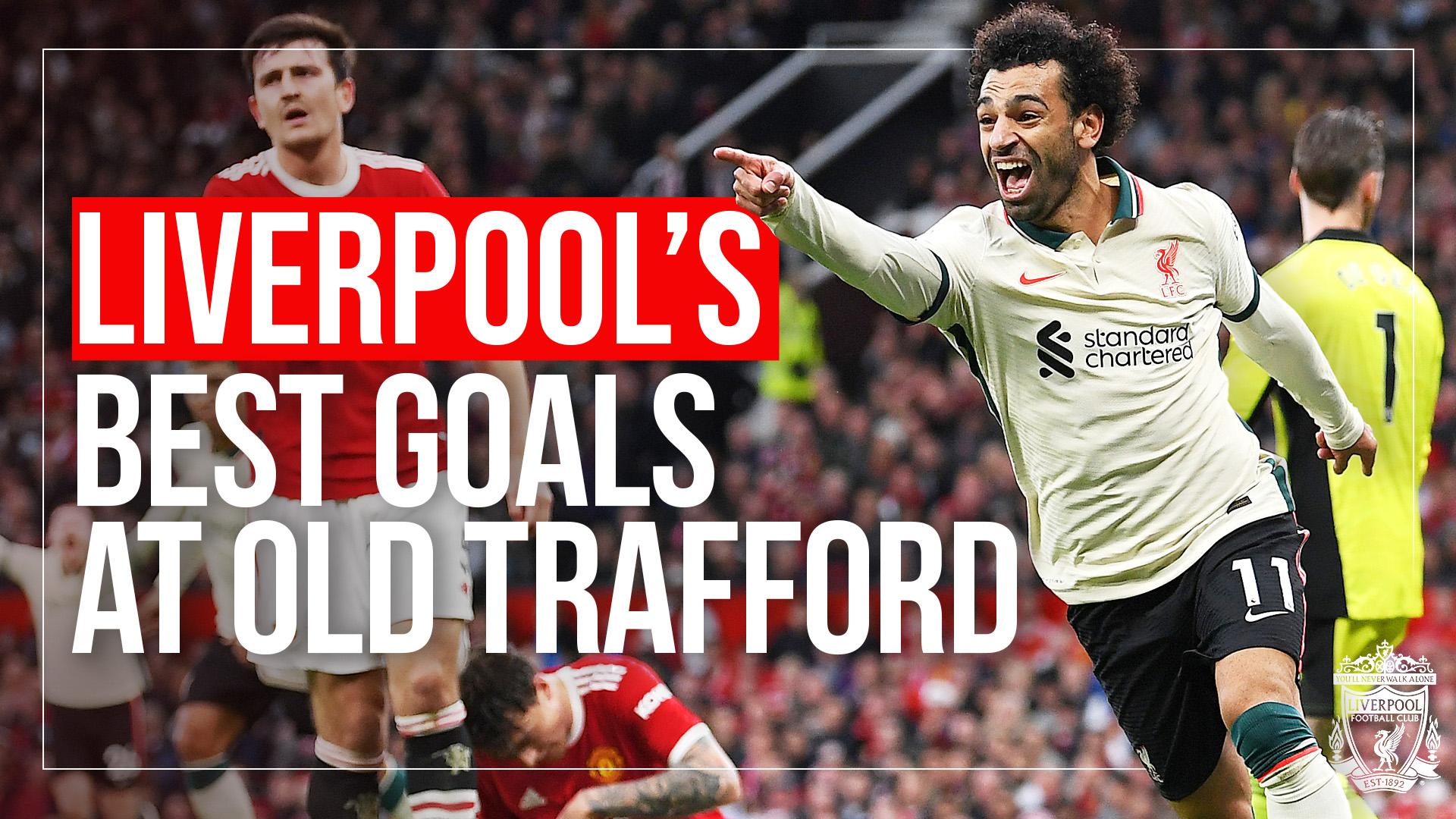 Salah, Fowler, Suarez, Torres and more: Liverpool's best PL goals at Old Trafford