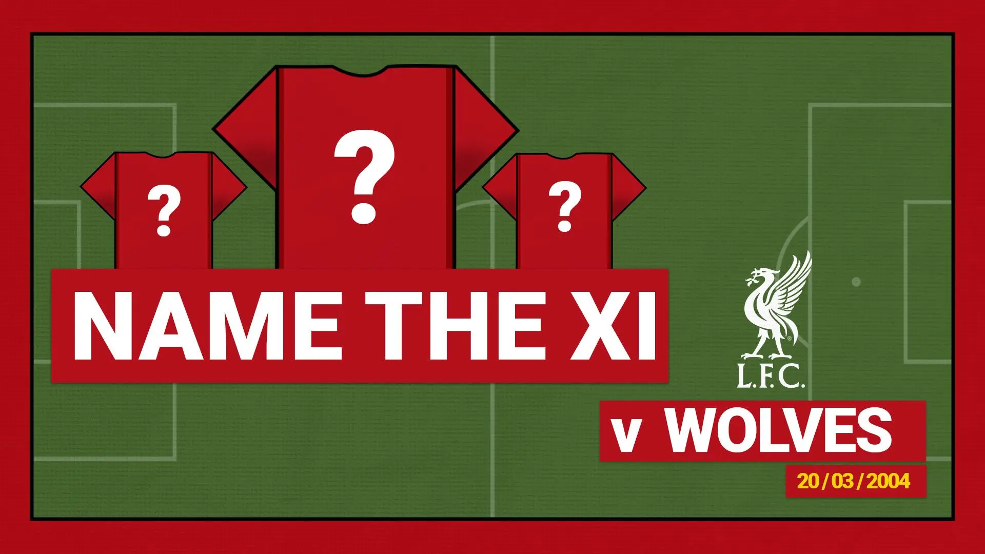 Name the starting XI: Liverpool 1-0 Wolves (2004)